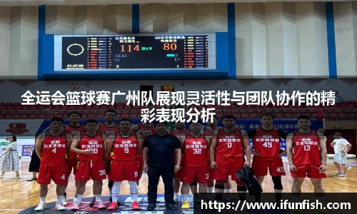 全运会篮球赛广州队展现灵活性与团队协作的精彩表现分析