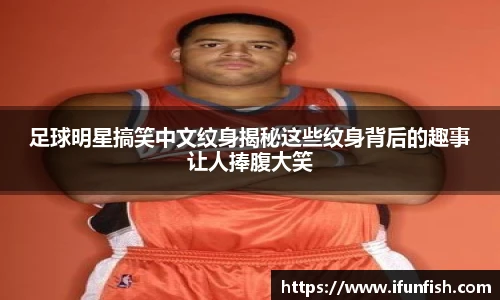 足球明星搞笑中文纹身揭秘这些纹身背后的趣事让人捧腹大笑